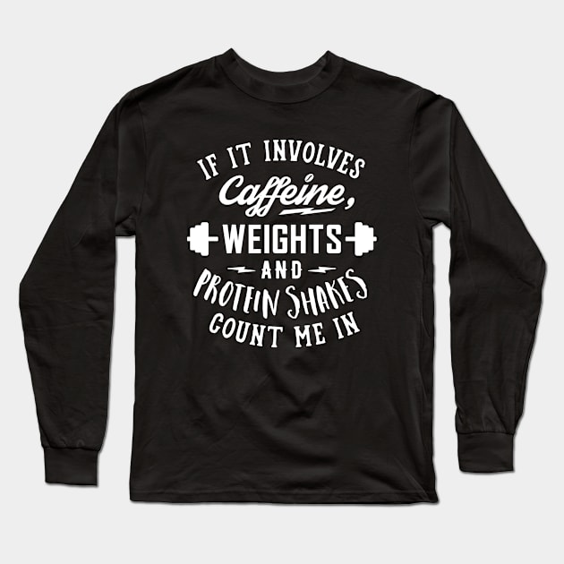 If It Involves Caffeine, Weights And Protein Shakes, Count Me In v2 Long Sleeve T-Shirt by brogressproject